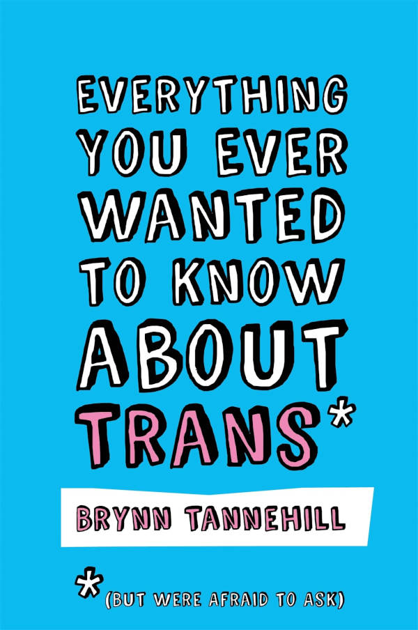 Book cover of “Everything You Ever Wanted to Know about Trans” by Brynn Tannehill showing a blue background with bold black and white title text and pink highlights.