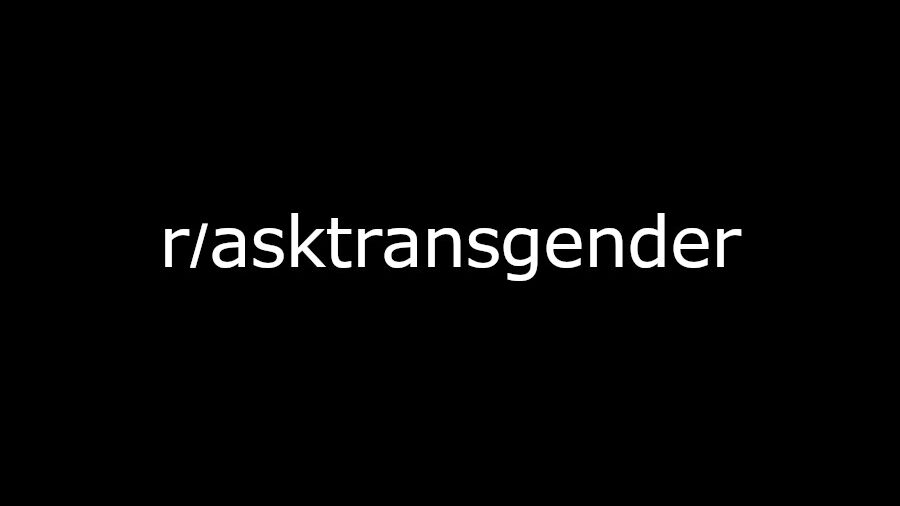 Black background with white text displaying "r/asktransgender".