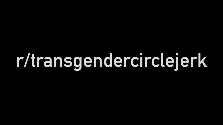 Black background with white text displaying "r/transgendercirclejerk".